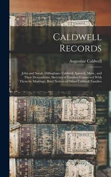 portada Caldwell Records: John and Sarah (Dillingham) Caldwell, Ipswich, Mass., and Their Descendants, Sketches of Families Connected With Them (in English)