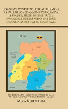 portada Uganda's Worst Political Turmoil, as Our Beloved Country-Uganda, Is Under Siege, by the Tutsi- Rwandese Rebels Who Entered Uganda as Refugees Years Ag (en Inglés)