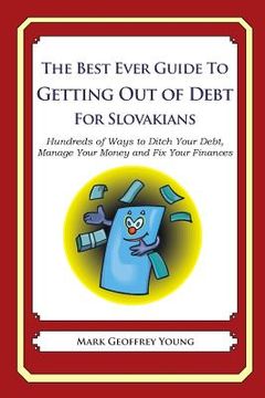 portada The Best Ever Guide to Getting Out of Debt for Slovakians: Hundreds of Ways to Ditch Your Debt, Manage Your Money and Fix Your Finances