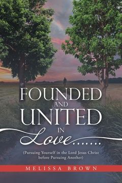 portada Founded and United in Love.......: (Pursuing Yourself in the Lord Jesus Christ Before Pursuing Another) (en Inglés)