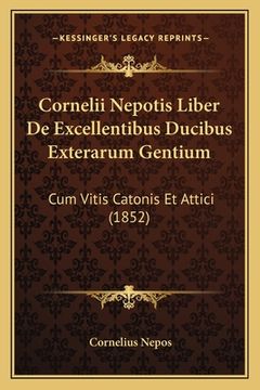 portada Cornelii Nepotis Liber De Excellentibus Ducibus Exterarum Gentium: Cum Vitis Catonis Et Attici (1852) (en Latin)