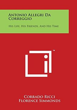 portada Antonio Allegri Da Correggio: His Life, His Friends, and His Time