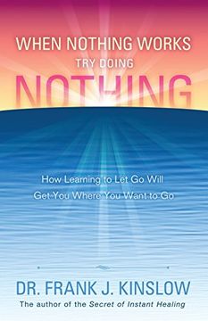 portada When Nothing Works Try Doing Nothing: How Learning to Let Go Will Get You Where You Want to Go (in English)