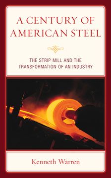 portada A Century of American Steel: The Strip Mill and the Transformation of an Industry (en Inglés)