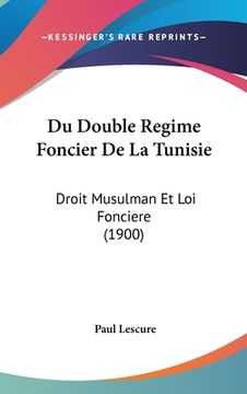 portada Du Double Regime Foncier De La Tunisie: Droit Musulman Et Loi Fonciere (1900) (en Francés)