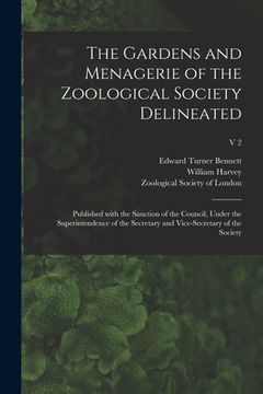 portada The Gardens and Menagerie of the Zoological Society Delineated: Published With the Sanction of the Council, Under the Superintendence of the Secretary