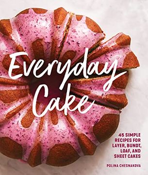 portada Everyday Cake: 45 Simple Recipes for Layer, Bundt, Loaf, and Sheet Cakes (en Inglés)