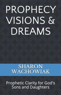 portada Prophecy Visions & Dreams: Prophetic Clarity for God's Sons and Daughters (en Inglés)