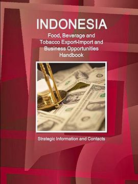 portada Indonesia Food, Beverage and Tobacco Export-Import and Business Opportunities Handbook - Strategic Information and Contacts (en Inglés)