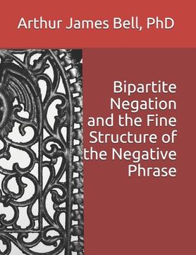 portada Bipartite Negation and the Fine Structure of the Negative Phrase (en Inglés)