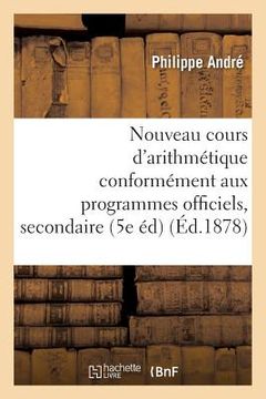 portada Nouveau Cours d'Arithmétique: Rédigé Conformément Aux Programmes Officiels Tome 4: de l'Enseignement Secondaire 5e Édition (en Francés)