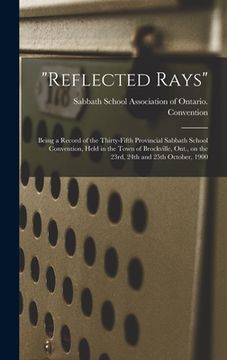 portada "Reflected Rays" [microform]: Being a Record of the Thirty-fifth Provincial Sabbath School Convention, Held in the Town of Brockville, Ont., on the