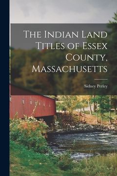 portada The Indian Land Titles of Essex County, Massachusetts (en Inglés)