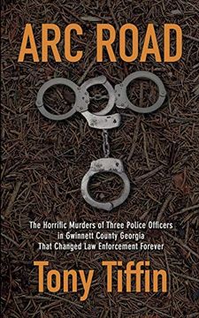 portada Arc Road: The Horrific Murders of Three Police Officers in Gwinnett County Georgia That Changed law Enforcement Forever