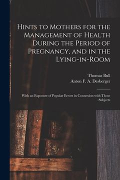portada Hints to Mothers for the Management of Health During the Period of Pregnancy, and in the Lying-in-room; With an Exposure of Popular Errors in Connexio (en Inglés)