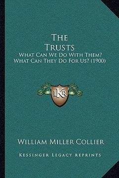 portada the trusts: what can we do with them? what can they do for us? (1900) (in English)