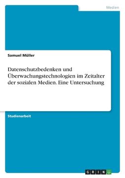 portada Datenschutzbedenken und Überwachungstechnologien im Zeitalter der sozialen Medien. Eine Untersuchung (in German)