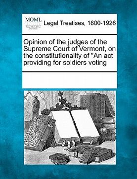 portada opinion of the judges of the supreme court of vermont, on the constitutionality of "an act providing for soldiers voting