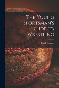 portada The Young Sportsman's Guide to Wrestling (in English)
