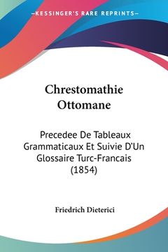 portada Chrestomathie Ottomane: Precedee De Tableaux Grammaticaux Et Suivie D'Un Glossaire Turc-Francais (1854) (en Francés)