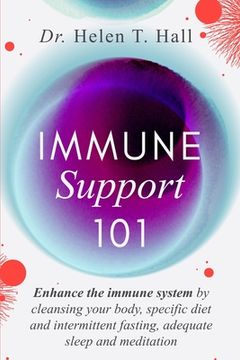 portada Immune Support 101: Enhance The Immune System By Cleansing Your Body, Specific Diet And Intermittent Fasting, Adequate Sleep And Meditatio (en Inglés)