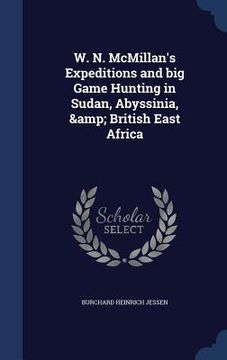 portada W. N. McMillan's Expeditions and big Game Hunting in Sudan, Abyssinia, & British East Africa