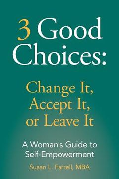 portada 3 Good Choices: Change It, Accept It or Leave It: A Woman's Guide to Self-Empowerment (en Inglés)
