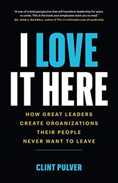 portada I Love it Here: How Great Leaders Create Organizations Their People Never Want to Leave (en Inglés)