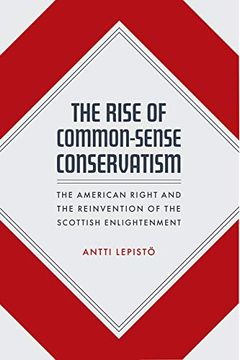 portada The Rise of Common-Sense Conservatism: The American Right and the Reinvention of the Scottish Enlightenment (en Inglés)