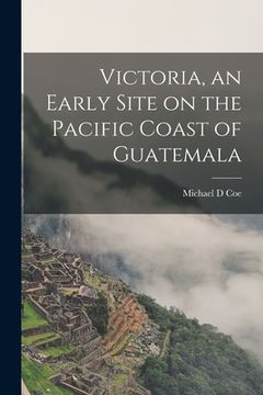 portada Victoria, an Early Site on the Pacific Coast of Guatemala (en Inglés)