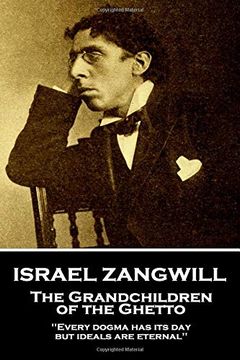 portada Israel Zangwill - the Grandchildren of the Ghetto: 'every Dogma has its Day, but Ideals are Eternal'' (in English)