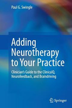 portada Adding Neurotherapy to Your Practice: Clinician’S Guide to the Clinicalq, Neurofeedback, and Braindriving (en Inglés)