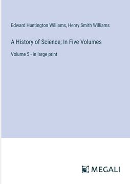 portada A History of Science; In Five Volumes: Volume 5 - in large print (en Inglés)