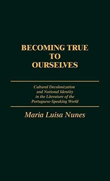 portada Becoming True to Ourselves: Cultural Decolonization and National Identity in the Literature of the Portuguese-Speaking World (en Inglés)