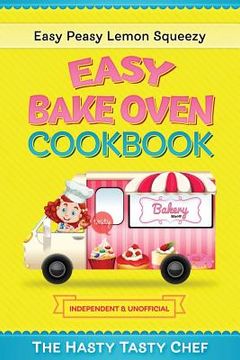 portada Easy Bake Oven Cookbook: Easy Peasy Lemon Squeezy Recipes (en Inglés)