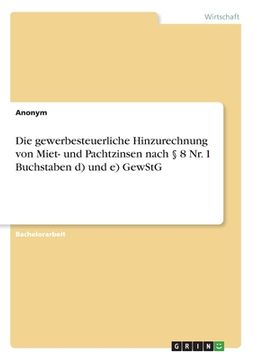 portada Die gewerbesteuerliche Hinzurechnung von Miet- und Pachtzinsen nach § 8 Nr. 1 Buchstaben d) und e) GewStG (in German)