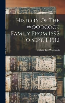 portada History Of The Woodcock Family From 1692 To Sept. 1, 1912 (en Inglés)