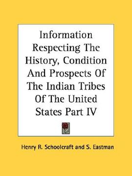 portada information respecting the history, condition and prospects of the indian tribes of the united states part iv (en Inglés)