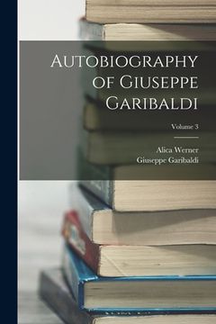 portada Autobiography of Giuseppe Garibaldi; Volume 3 (en Inglés)