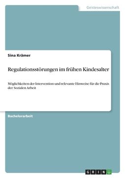portada Regulationsstörungen im frühen Kindesalter: Möglichkeiten der Intervention und relevante Hinweise für die Praxis der Sozialen Arbeit (in German)