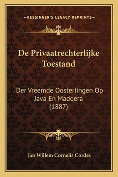 portada De Privaatrechterlijke Toestand: Der Vreemde Oosterlingen Op Java En Madoera (1887)