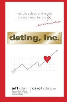 portada Dating, Inc.: Recruit, Select, And Retain The Right Man For A Relationship: From Recruitment and Selection to Mergers and Acquisitions, Business Tactics That Get Results, in Love