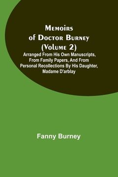 portada Memoirs of Doctor Burney (Volume 2); Arranged from his own manuscripts, from family papers, and from personal recollections by his daughter, Madame d' (en Inglés)