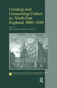 portada Creating and Consuming Culture in North-East England, 1660-1830 (en Inglés)