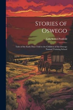 portada Stories of Oswego; Tales of the Early Days Told to the Children of the Oswego Normal Training School