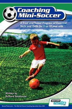 portada Coaching Mini Soccer: A Tried and Tested Program of Essential Skills and Drills for 5 to 10 Year Olds (en Inglés)