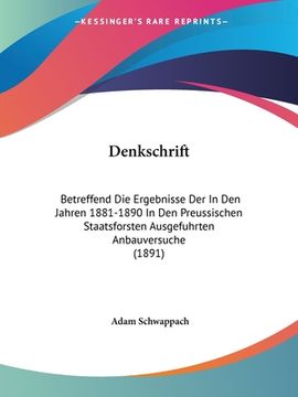 portada Denkschrift: Betreffend Die Ergebnisse Der In Den Jahren 1881-1890 In Den Preussischen Staatsforsten Ausgefuhrten Anbauversuche (18 (en Alemán)