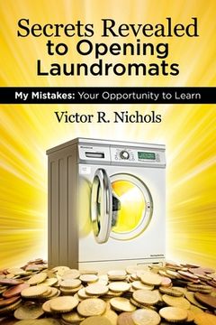 portada Secrets Revealed to Opening Laundromats: My Mistakes: Your Opportunity to Learn (en Inglés)