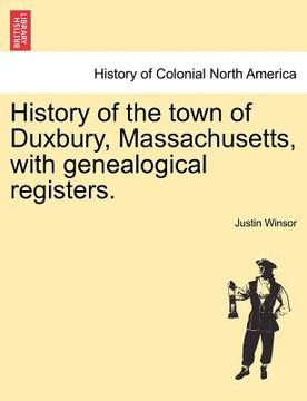 portada history of the town of duxbury, massachusetts, with genealogical registers. (en Inglés)