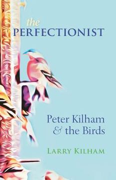 portada The Perfectionist: Peter Kilham and the Birds (en Inglés)